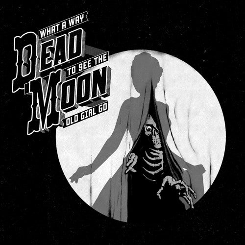 Dead Moon - What A Way To See The Old Girl Go LP ( VINYL )