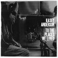 Kasey Anderson - To the Places We Lived CD ( VINYL )