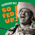 Bloodshot Bill - So Fed Up! LP ( VINYL )