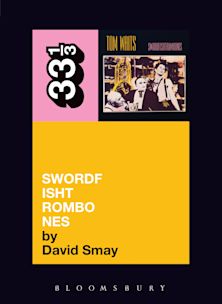 33 1/3 Book - Tom Waits - Swordfishtrombones by David Smay ( VINYL )